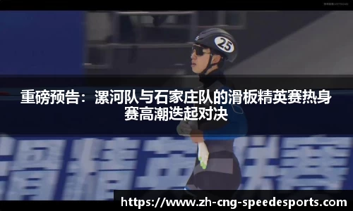 重磅预告：漯河队与石家庄队的滑板精英赛热身赛高潮迭起对决