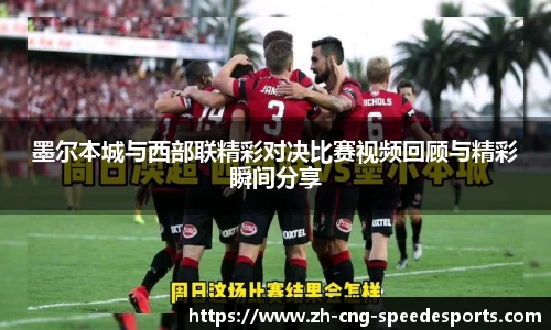 墨尔本城与西部联精彩对决比赛视频回顾与精彩瞬间分享